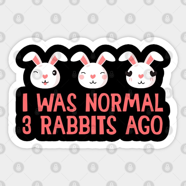 I Was Normal 3 Rabbits Ago - Rabbit, Bunny Sticker by D3Apparels